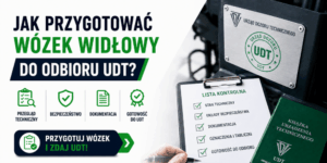 Jak przygotować wózek widłowy do odbioru UDT Kompletny poradnik dla firm